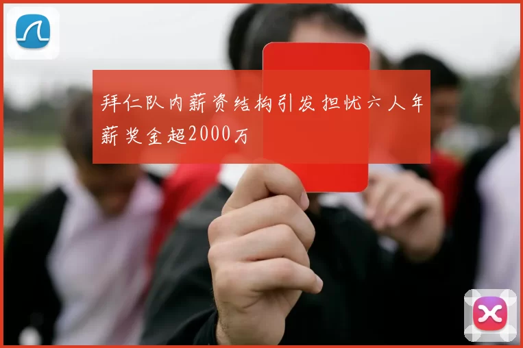 拜仁队内薪资结构引发担忧六人年薪奖金超2000万